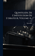 Quintilien, De L'institution De L'orateur, Volume 4...