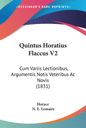 Quintus Horatius Flaccus V2: Cum Variis Lectionibus, Argumentis Notis Veteribus AC Novis (1831)