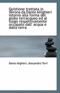 Quistione Trattata in Verona Da Dante Allighieri Intorno Alla Forma del Globo Terracqueo Ed Al Luogo