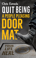 Quit Being A People Pleasing Doormat!: How To Establish Boundaries, Reclaim Your Identity, Assert Yourself, and Say No Unapologetically