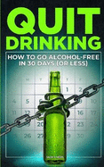 Quit Drinking: How to Go Alcohol-Free in 30 Days (or Less)