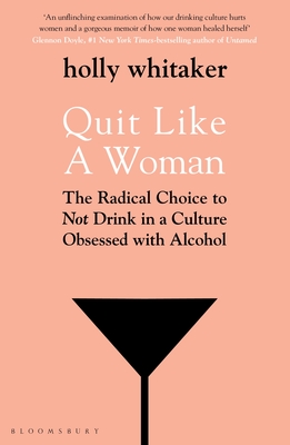 Quit Like a Woman: The Radical Choice to Not Drink in a Culture Obsessed with Alcohol - Whitaker, Holly Glenn