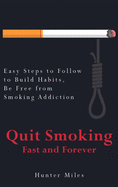 Quit Smoking Fast and Forever: Easy Steps to Follow to Build Habits, Be Free from Smoking Addiction