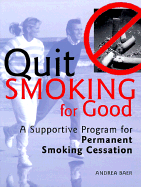 Quit Smoking for Good: A Supportive Program for Permanent Smoking Cessation - Baer, Andrea