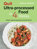 Quit Ultra-processed Food in 4 Weeks: Simple recipes & meal plans to eat fresh for life