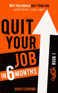 Quit Your Job in 6 Months: Why You Should Quit Your Job and How You Can