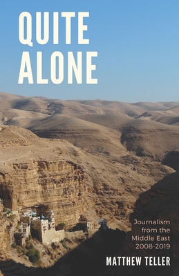 Quite Alone: Journalism from the Middle East 2008-2019 - Teller, Matthew