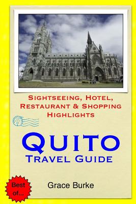 Quito Travel Guide: Sightseeing, Hotel, Restaurant & Shopping Highlights - Burke, Grace