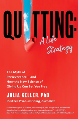 Quitting: A Life Strategy: The Myth of Perseverance--And How the New Science of Giving Up Can Set You Free - Keller, Julia