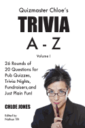 Quizmaster Chloe's Trivia A-Z Volume I: 26 rounds of questions for pub quizzes, trivia nights, fundraisers, and just plain fun!