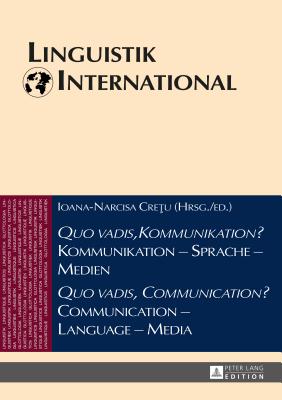 Quo vadis, Kommunikation? Kommunikation - Sprache - Medien / Quo vadis, Communication? Communication - Language - Media: Akten des 46. Linguistischen Kolloquiums in Sibiu 2011 / Proceedings of the 46th Linguistics Colloquium, Sibiu 2011 - Weber, Heinrich, and Cretu, Ioana-Narcisa (Editor)