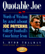 Quotable Joe: Words of Wisdom by and about Joe Paterno, College Football's Coaching Icon - Thalman, L Budd, and Blackledge, Todd (Foreword by)