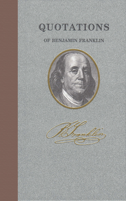 Quotations of Benjamin Franklin - Franklin, Benjamin