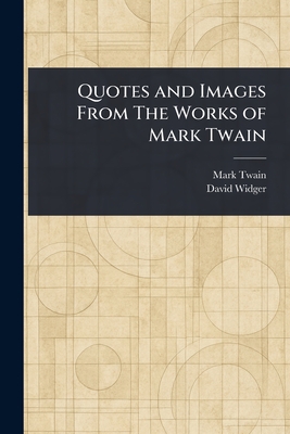 Quotes and Images From The Works of Mark Twain - Twain, Mark, and Widger, David