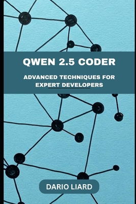 Qwen 2.5 Coder: Advanced Techniques For Experts Developers - Liard, Dario