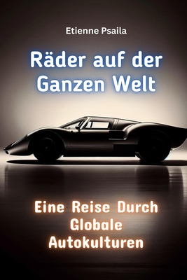 Rder auf der Ganzen Welt: Eine Reise Durch Globale Autokulturen - Psaila, Etienne