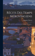 Rcits Des Temps Mrovingiens: Prcds De Considrations Sur L'histoire De France...
