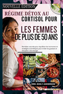 Rgime Dtox Au Cortisol Pour Les Femmes de Plus de 50 ANS: Remdes naturels pour quilibrer les hormones et stratgies scientifiques pour brler les graisses et rcuprer votre nergie