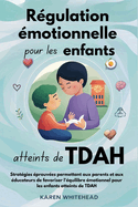 Rgulation motionnelle pour les enfants atteints de TDAH: Stratgies prouves permettant aux parents et aux ducateurs de favoriser l'quilibre motionnel pour les enfants atteints de TDAH