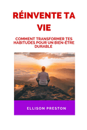 Rinvente ta vie: Comment transformer tes habitudes pour un bien-tre durable: Utilisez la loi d'attraction et des techniques pratiques pour crer des changements positifs et durables