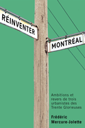 Rinventer Montral: Ambitions Et Revers de Trois Urbanistes Des Trente Glorieuses Volume 45