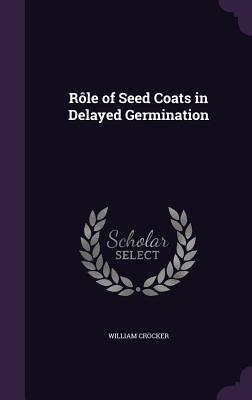 Rle of Seed Coats in Delayed Germination - Crocker, William