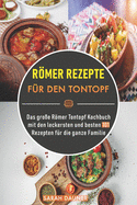 Rmer Rezepte fr den Tontopf: Das groe Rmer Tontopf Kochbuch mit den leckersten und besten 101 Rezepten fr die ganze Familie