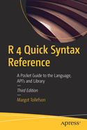 R 4 Quick Syntax Reference: A Pocket Guide to the Language, API's and Library