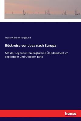 R?ckreise von Java nach Europa: Mit der sogenannten englischen ?berlandpost im September und October 1848 - Junghuhn, Franz Wilhelm