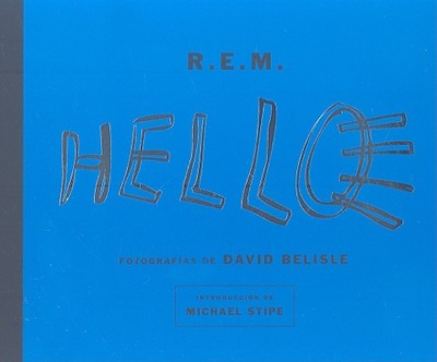 R.E.M.: Hello - Belisle, David (Photographer), and Stipe, Michael (Introduction by)
