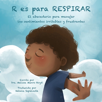 R Es Para Respirar: El abecedario para manejar los sentimientos irritables y frustrantes (Spanish Edition) - Boyd, Melissa Munro