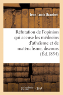 R?futation de l'Opinion Qui Accuse Les M?decins d'Ath?isme Et de Mat?rialisme, Discours Inaugural: Acad?mie Royale Des Sciences, Arts Et Belles-Lettres de Lyon