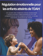 R?gulation ?motionnelle pour les enfants atteints de TDAH: Un guide des parents pour enseigner l'intelligence ?motionnelle et les comp?tences d'autor?gulation ? leurs enfants atteints de TDAH