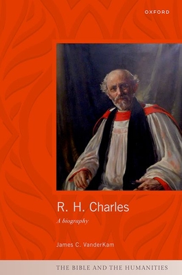 R. H. Charles: A Biography - VanderKam, James C.