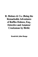 R. Holmes & Co. (Being the Remarkable Adventures of Raffles Holmes, Esq., Detective and Amateur Cracksman by Birth)