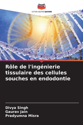 R?le de l'ing?nierie tissulaire des cellules souches en endodontie - Singh, Divya, and Jain, Gaurav, and Misra, Pradyumna