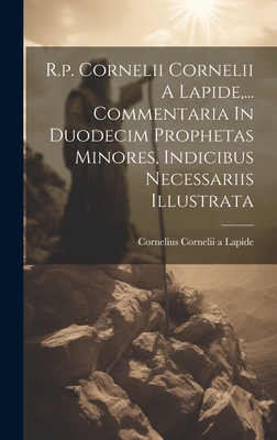 R.P. Cornelii Cornelii a Lapide, ... Commentaria in Duodecim Prophetas Minores, Indicibus Necessariis Illustrata - Cornelius Cornelii a Lapide (Creator)