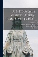 R. P. Francisci Suarez ... Opera Omnia, Volume 4...