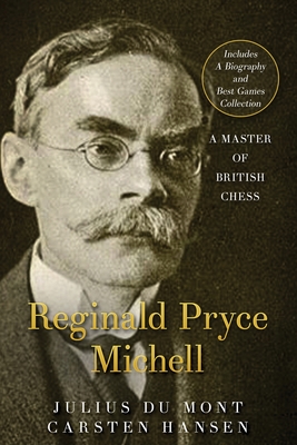 R. P. Michell - A Master of British Chess: A forgotten chess master - Hansen, Carsten (Editor), and Du Mont, Julius