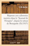 R?ponse Aux Calomnies Ins?r?es Dans Le 'Journal de l'Empire', Depuis Le Retour de Bonaparte: Jusqu'? Sa R?abdication, Contre l'Auguste Famille Des Bourbons