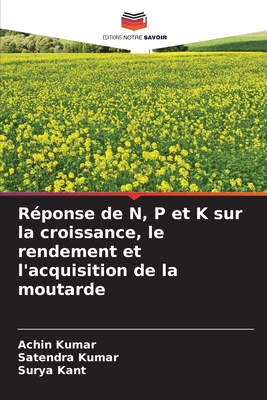 R?ponse de N, P et K sur la croissance, le rendement et l'acquisition de la moutarde - Kumar, Achin, and Kumar, Satendra, and Kant, Surya