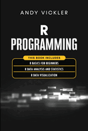 R Programming: This book includes: R Basics for Beginners + R Data Analysis and Statistics + R Data Visualization