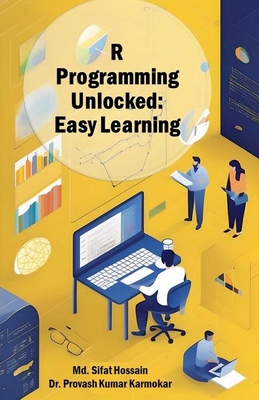 R Programming Unlocked: Easy Learning - Hossain, MD Sifat, and Karmokar, Provash Kumar, Dr.
