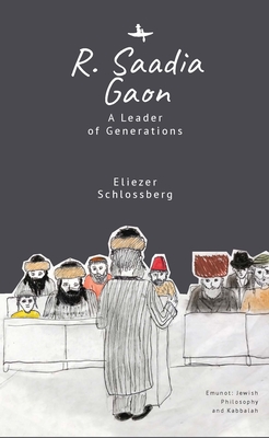 R. Saadia Gaon: A Leader of Generations - Schlossberg, Eliezer