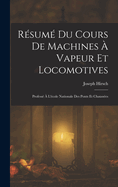 R?sum? Du Cours de Machines ? Vapeur Et Locomotives: Profess? ? l'?cole Nationale Des Ponts Et Chauss?es