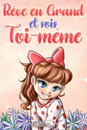 R?ve en Grand et sois Toi-m?me: Des histoires motivantes pour les filles, sur l'estime de soi, la confiance, le courage et l'amiti?