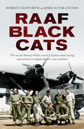 Raaf Black Cats: The Secret History of the Covert Catalina Mine-Laying Operations to Cripple Japan's War Machine