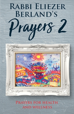 Rabbi Eliezer Berland's Prayers 2: Prayers for Health and Wellness - Berland, Rabbi Eliezer