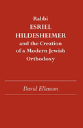 Rabbi Esriel Hildesheimer and the Creation of a Modern Jewish Orthodoxy