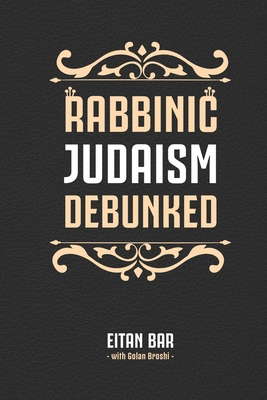 Rabbinic Judaism Debunked: Debunking the myth of Rabbinic Oral Law - Broshi, Golan, and Bar, Eitan